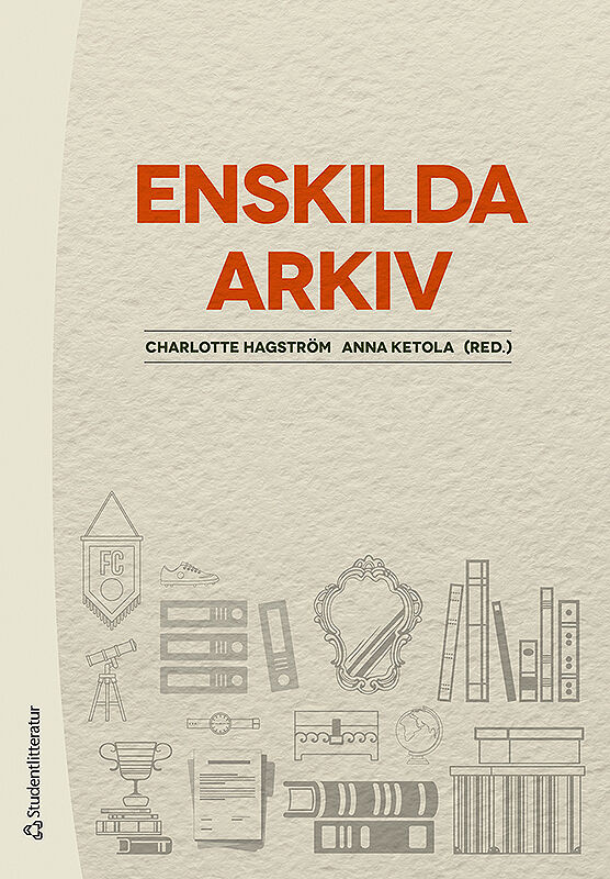 Hagström, Charlotte ; Ketola, Anna ; Boman, Maria ; Edquist, Samuel ; Englund, Karin ; Gidlöf, Anders ; Isacson, Maths ; Olausson, Peter ; Simonson, Örjan ; Sirtoft Breitholtz, Christina ; Tegnhed, Eva : Enskilda arkiv