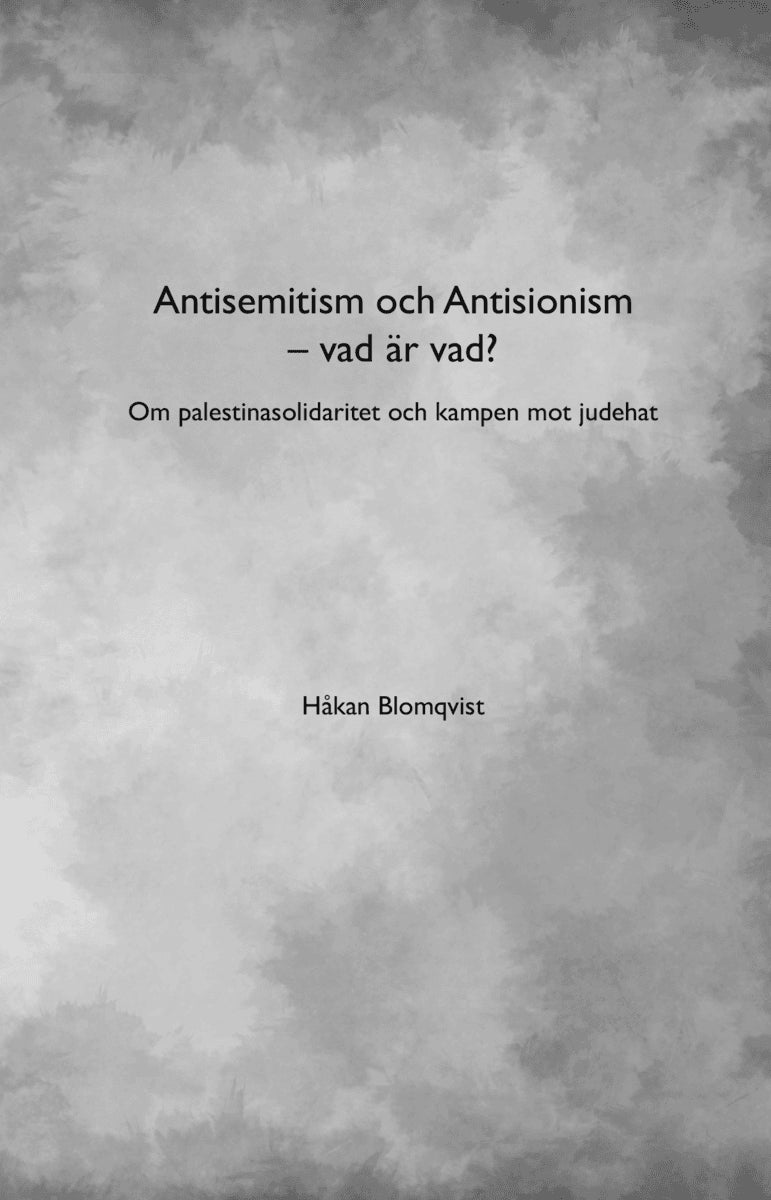 Håkan Blomqvist : Antisemitism och Antisionism - vad är vad? : om palestinasolidaritet och kampen mot judehat