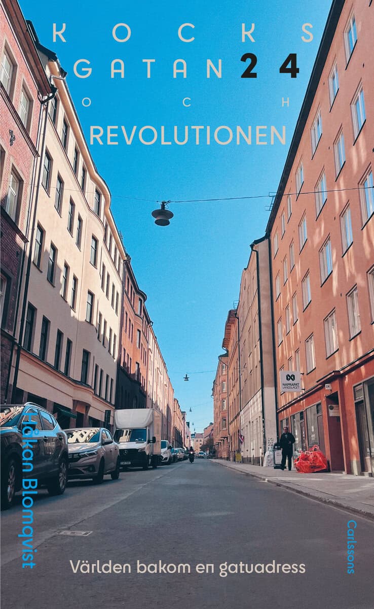 Håkan Blomqvist : Kocksgatan 24 och revolutionen : Världen bakom en gatuadress