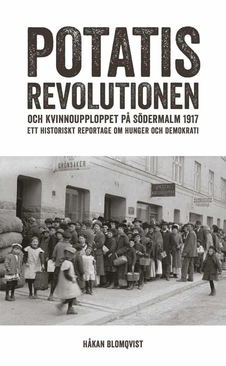 Håkan Blomqvist : Potatisrevolutionen och kvinnoupploppet på Södermalm 1917 Ett historiskt re