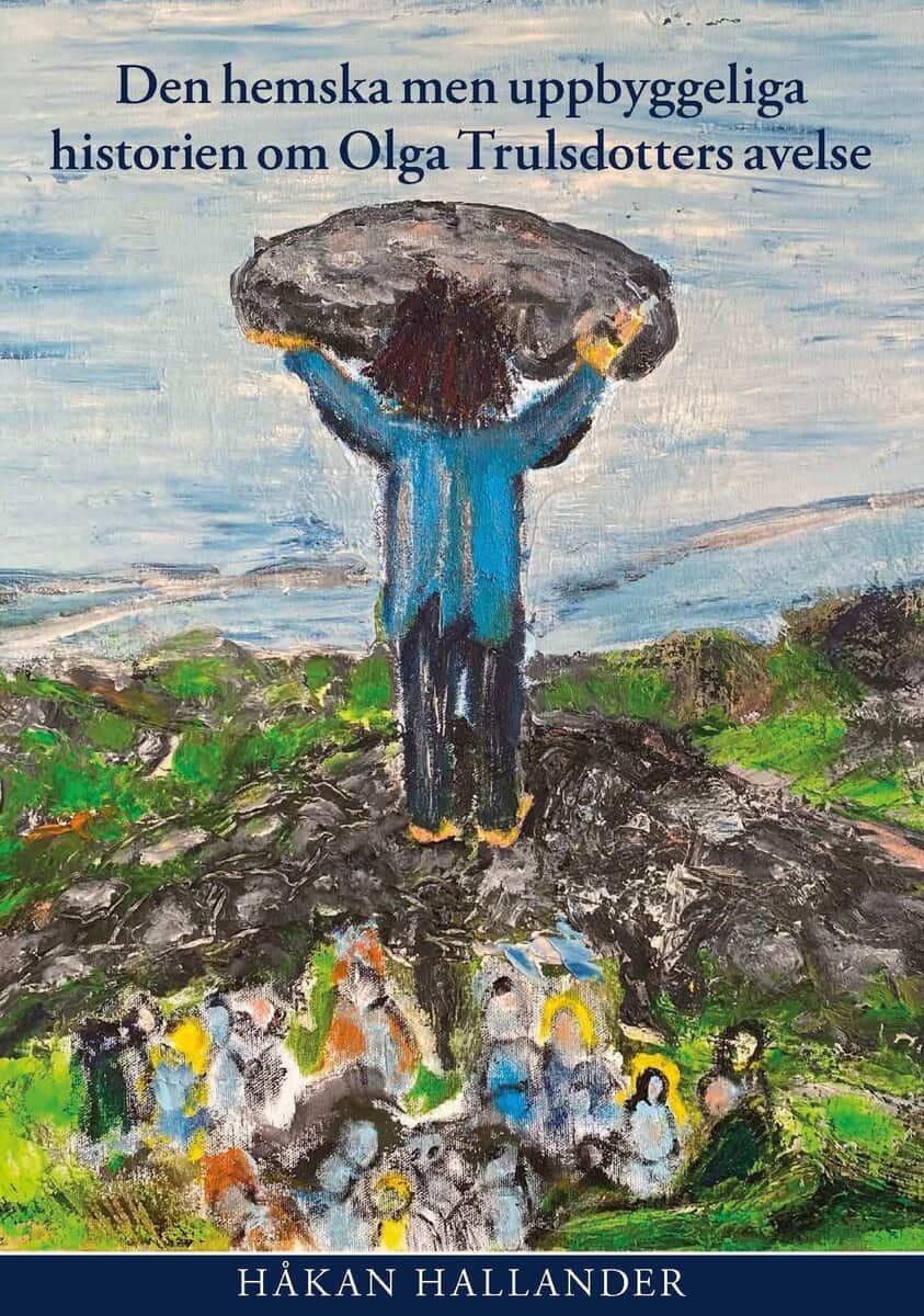 Håkan Hallander : Den hemska men uppbyggeliga historien om Olga Trulsdotters avelse