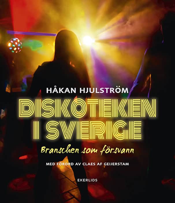 Håkan Hjulström : Diskoteken i Sverige : branschen som försvann