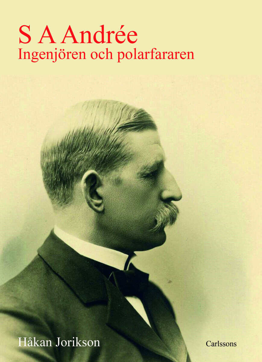 Håkan Jorikson : S A Andrée : ingenjören och polarfararen