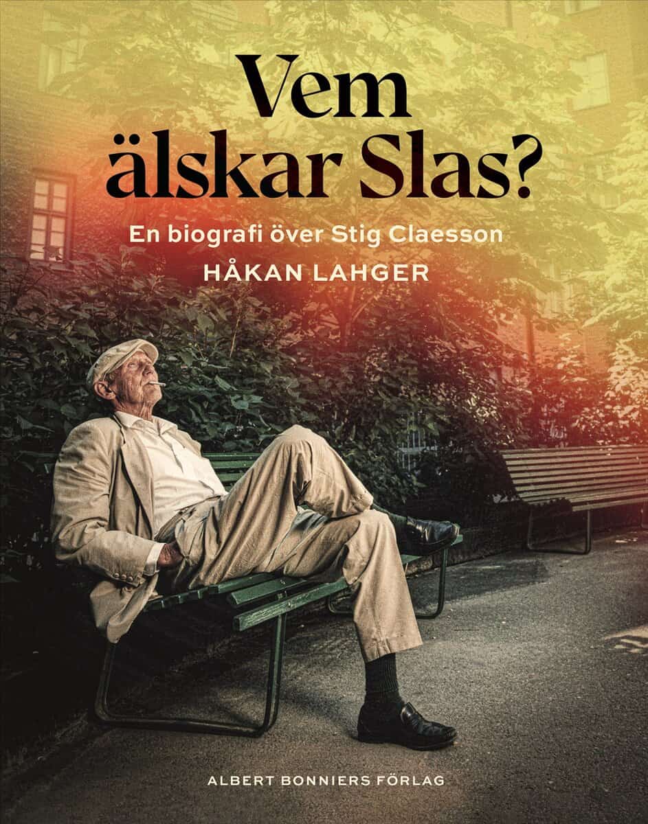 Håkan Lahger : Vem älskar Slas? : En biografi över Stig Claesson