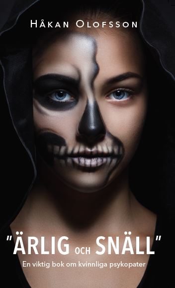 Håkan Olofsson : Ärlig och snäll : en viktig bok om kvinnliga psykopater