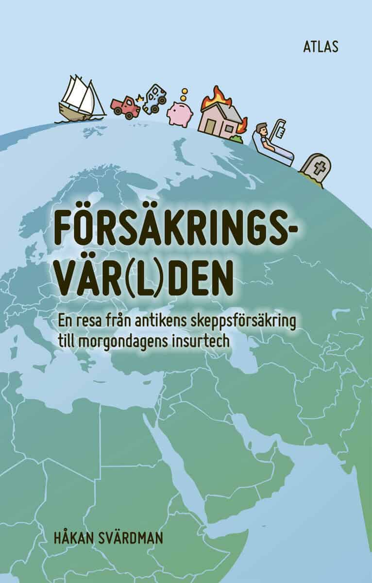 Håkan Svärdman : Försäkringsvärlden : en resa från antikens skeppsförsäkring till morgondagens insurtech