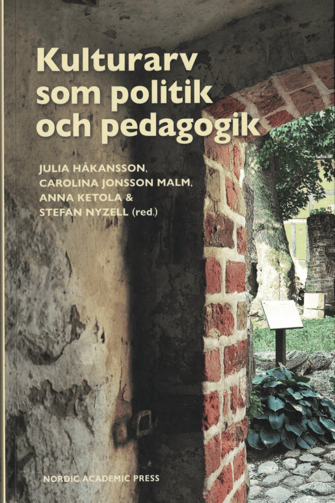 Håkansson, Julia ; Jonsson Malm, Carolina ; Ketola, Anna ; Nyzell, Stefan (red.) : Kulturarv som politik och pedagogik