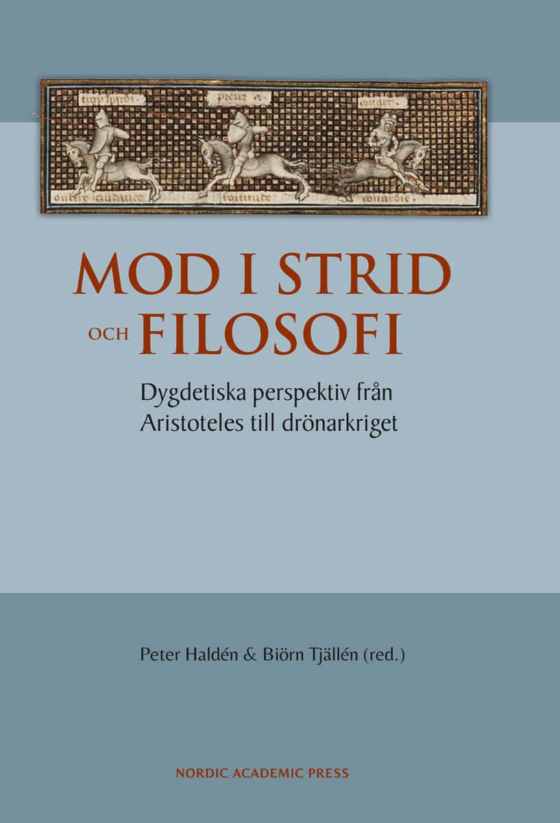 Haldén, Peter ; Tjälldén, Biörn ; Eliasson, Erik ; Fogelberg Rota, Stefano ; Hellerstedt, Andreas ; Hultin, Patrik ; Johansson, Linda ; Kolrud, Krist ; Nell, Jennie ; Perlestam, Magnus : Mod i strid och filosofi