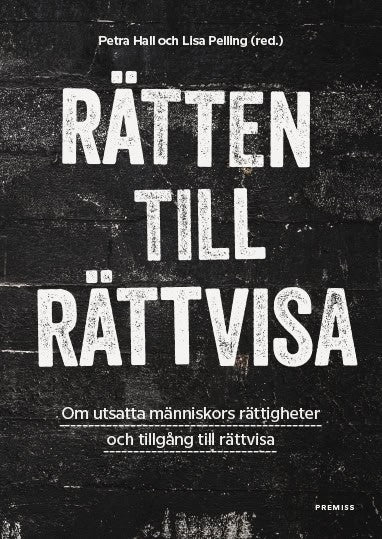 Hall, Petra ; Al-Khamisi, Rami ; Bexelius, Maria ; Brännström, Leila ; Hellner, Agnes ; Josefsson, Carl ; Kjellbom, Pia ; Mannelqvist, Ruth ; Sandbladh, Medea ; Taxén, Oskar ; Vita, Ignacio : Rätten till rättvisa