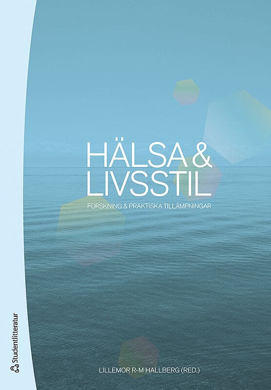 Hallberg, Lillemor ; Berggren, Tomas ; von Bothmer, Margareta von ; Brorsson, Sofia ; Folke, Solgun ; Håman, Linn ; Johansson, Gunnar ; Johnson, Urban ; Kindblad, Christopher ; Kjellman, Cecilia ; Kristén, Lars ; Lindgren, Eva-Carin ; Lindwall, Magnus ; Linge, Lotta ; Lundgren, Lina ; Magnusson, Marianne ; Maley, Jennie ; Olsson, Charlotte ; Paulsson, Gun ; Skogman, Eva ; Stambulova, Natalia ; Svensson, Ove ; Tideman, Magnus ; Weman Josefsson, Karin ; Ziegert, Kristina : Hälsa & livsstil