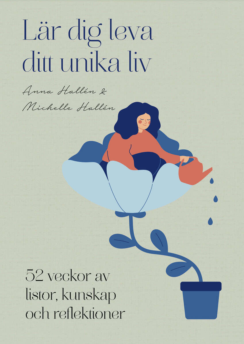 Hallén, Anna ; Hallén, Michelle : Lär dig leva ditt unika liv : 52 veckor av listor, kunskap och reflektioner