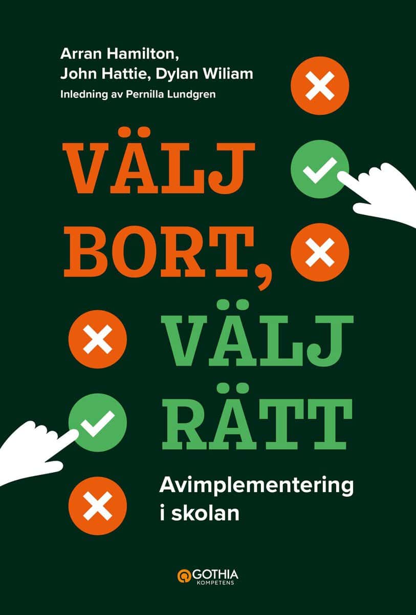 Hamilton, Arran ; Hattie, John ; Wiliam, Dylan : Välj bort, välj rätt : avimplementering i skolan