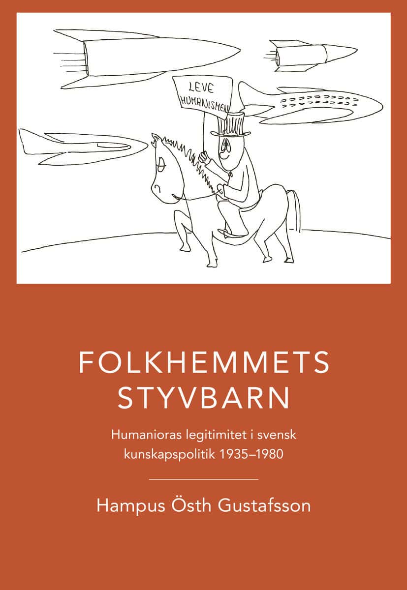 Hampus Östh Gustafsson : Folkhemmets styvbarn : humanioras legitimitet i svensk kunskapspolitik 1935 - 1980
