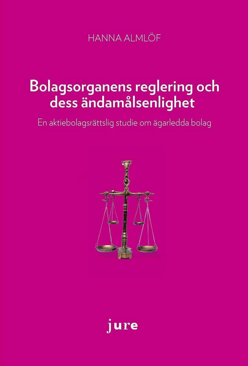 Hanna Almlöf : Bolagsorganens reglering och dess ändamålsenlighet : en aktiebolagsrättslig studie om ägarledda bolag