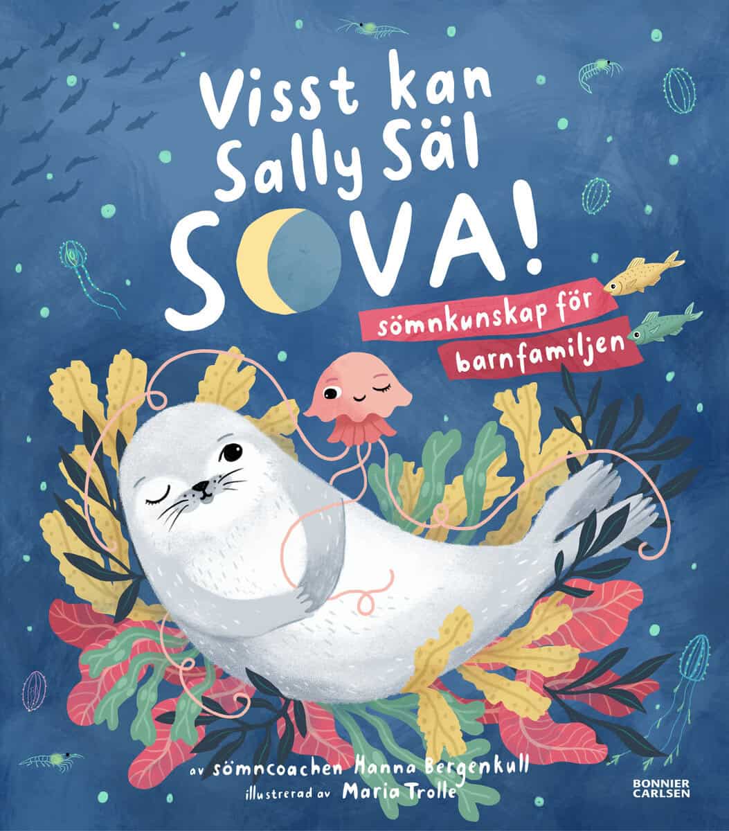 Hanna Bergenkull : Visst kan Sally Säl sova : sömnkunskap för barnfamiljen
