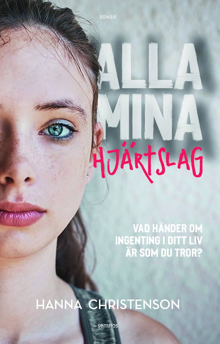 Hanna Christenson : Alla mina hjärtslag : vad händer om ingenting i ditt liv är som du tror?