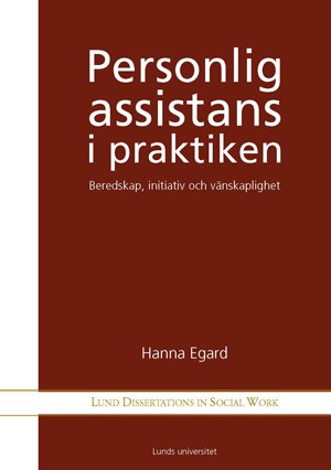 Hanna Egard : Personlig assistans i praktiken : beredskap, initativ och vänskaplighet