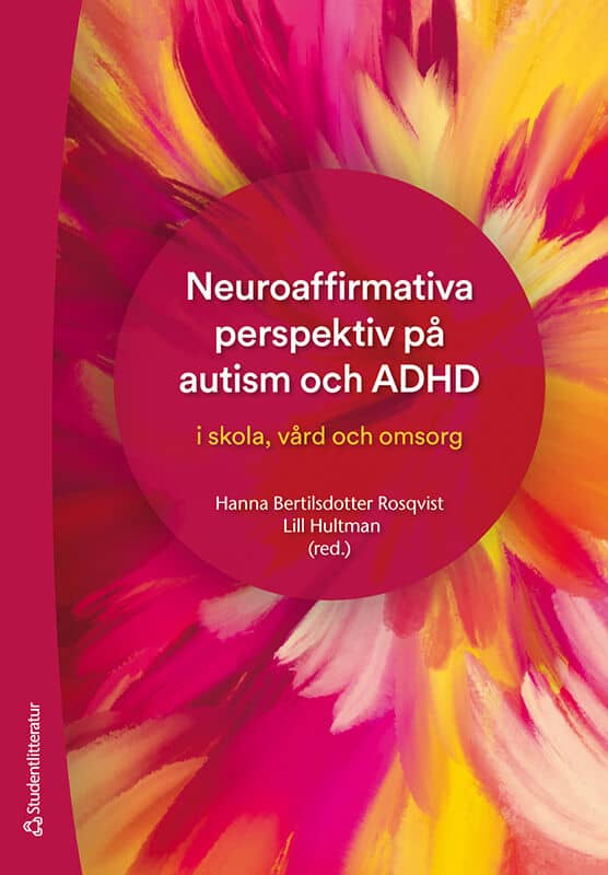 Bertilsdotter Rosqvist, Hanna ; Hultman, Lill ; Hagerlid, Mika ; Hedlund, Åsa ; Ingard, Cecilia ; Klingberg, Linnéa ; Nygren, Anna ; Sandberg, Greta ; Stjernquist, Cecilia : Neuroaffirmativa perspektiv på autism och ADHD - i skola, vård och omsorg