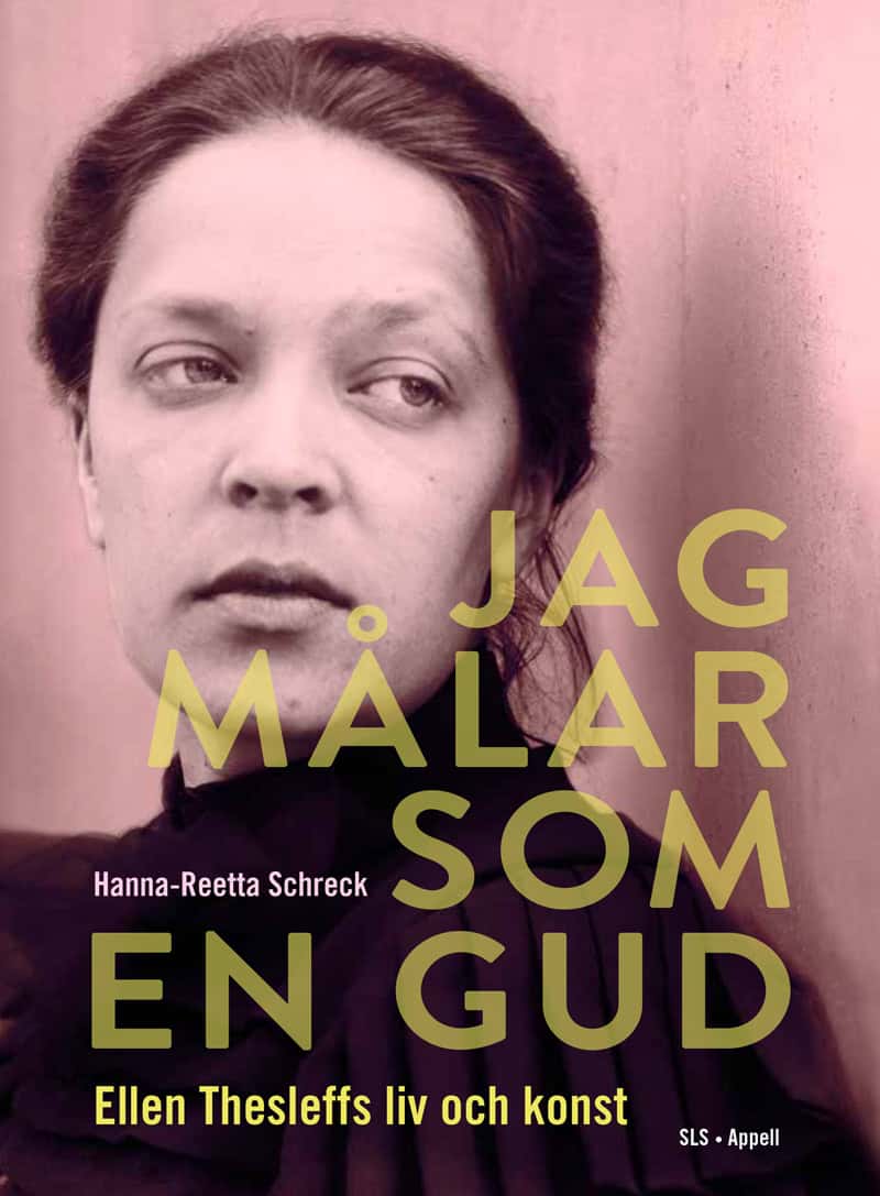 Hanna-Reetta Schreck : Jag målar som en gud : Ellen Thesleffs liv och konst