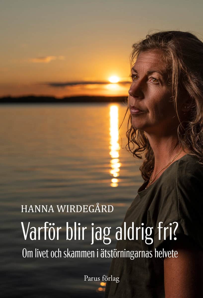 Hanna Wirdegård : Varför blir jag aldrig fri? : om livet och skammen i ätstörningarnas helvete