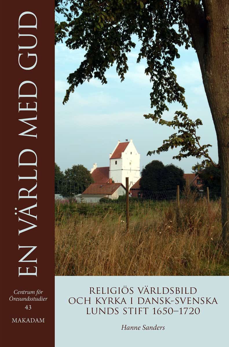 Hanne Sanders : En värld med Gud : religiös världsbild och kyrka i dansk-svenska Lunds stift 1650-1720