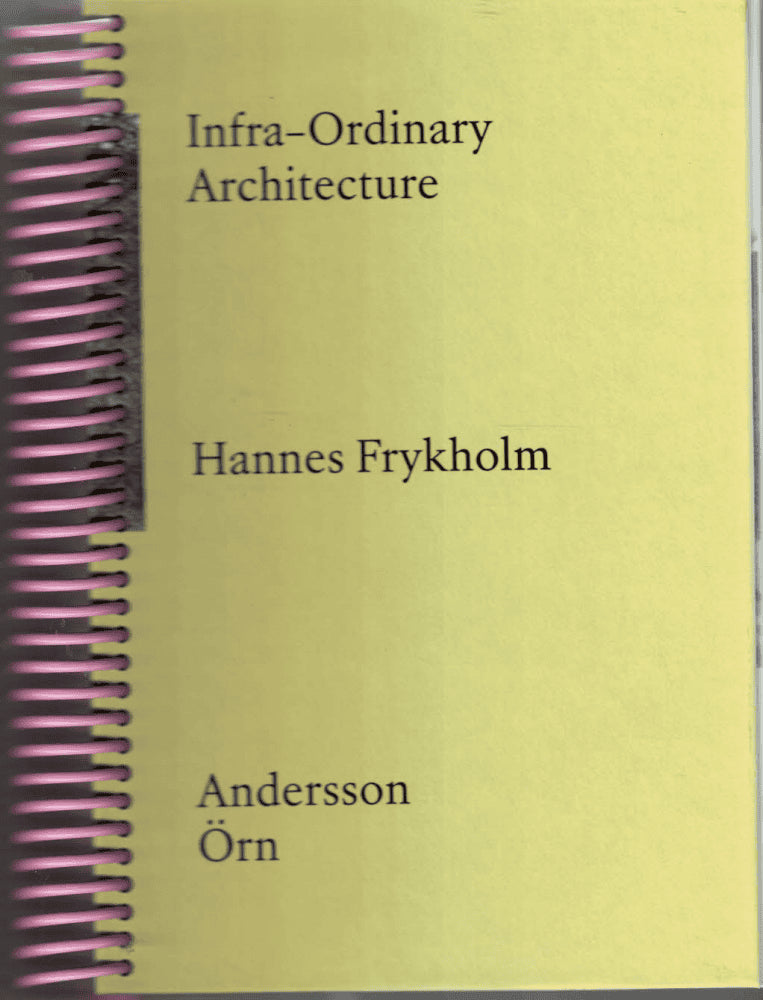 Hannes Frykholm : Infra-Ordinary Architecture