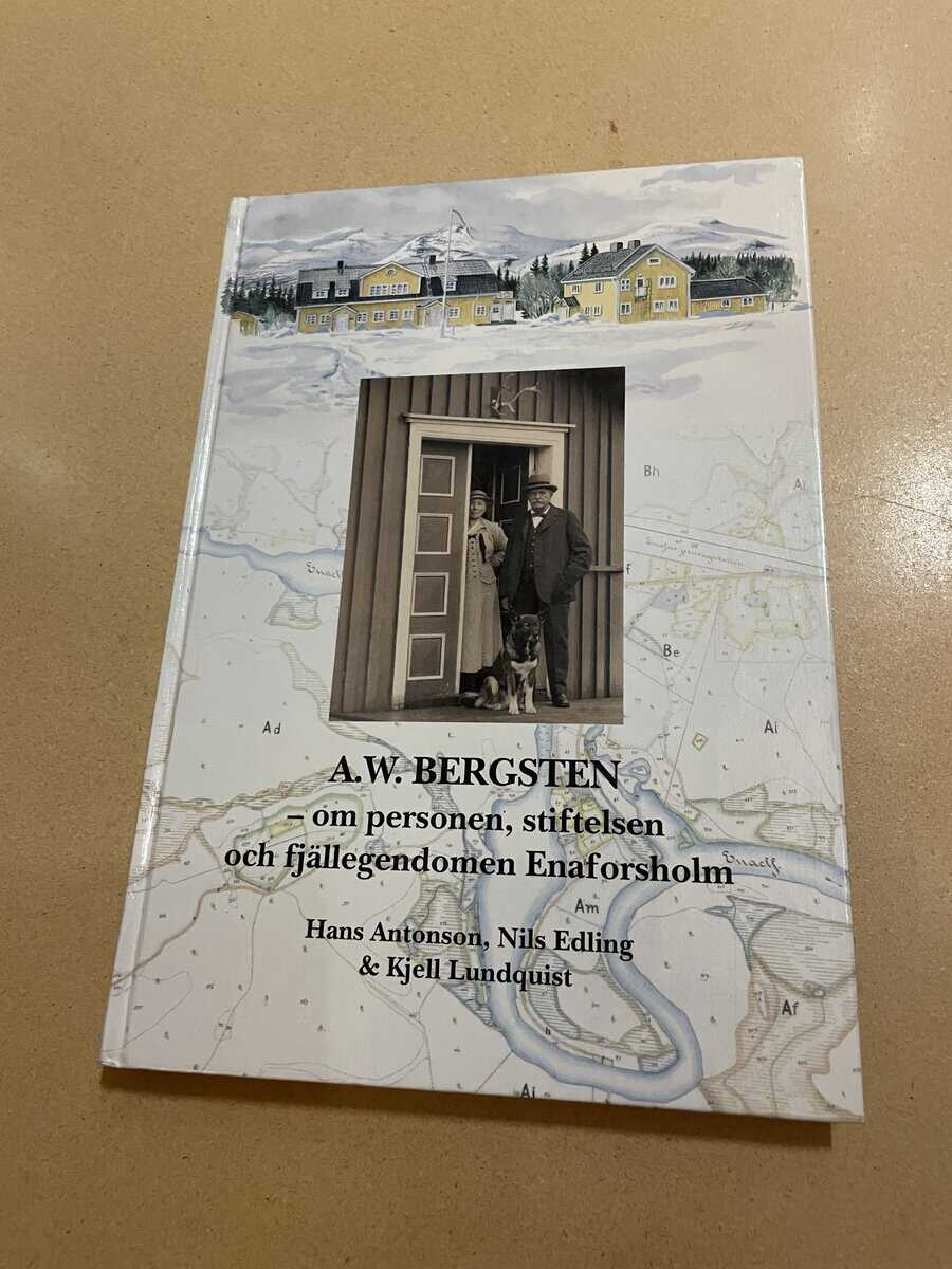Hans Antonson : A. W. Bergsten - om personen, stiftelsen och fjällegendomen Enaforsholm