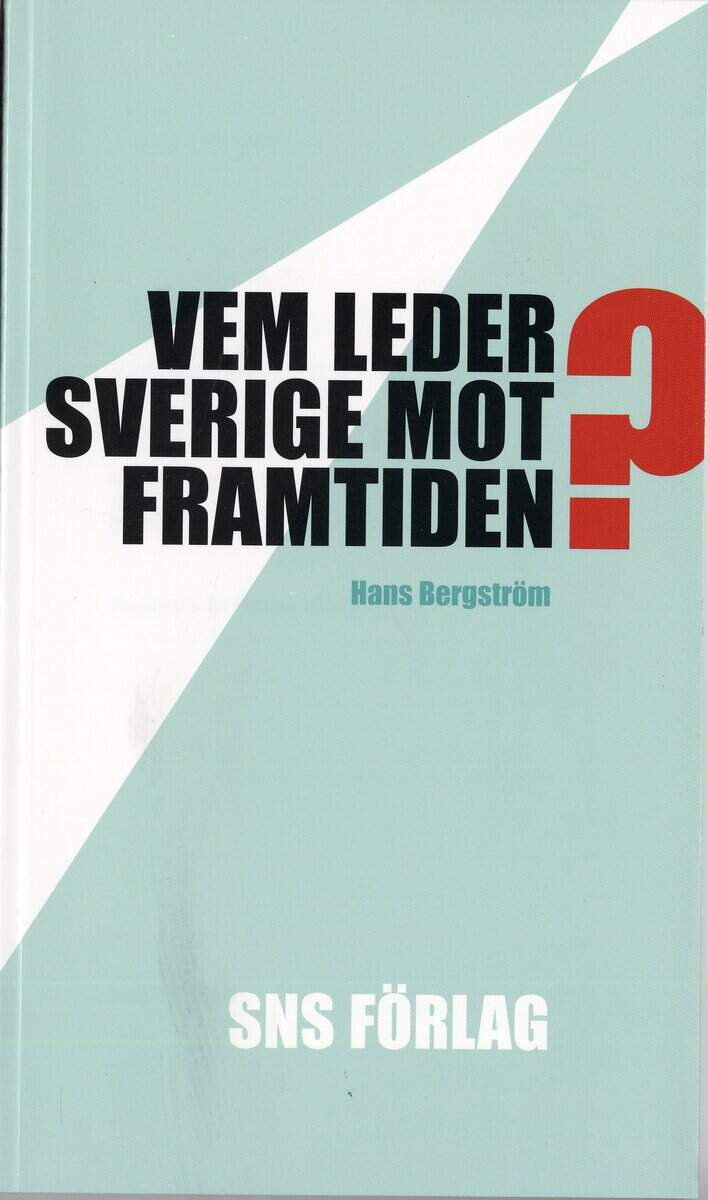 Hans Bergström : Vem leder Sverige mot framtiden? : Om förutsättningarna för strategiskt politiskt beslutsfattande