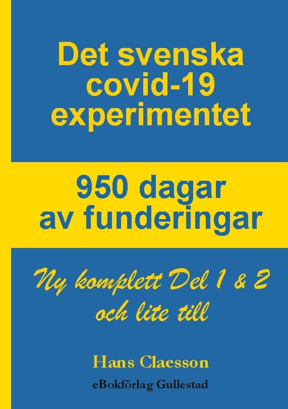 Hans Claesson : Det svenska covid-19 experimentet : 950 dagar av funderingar - Ny komplett Del 1 & 2 och lite till