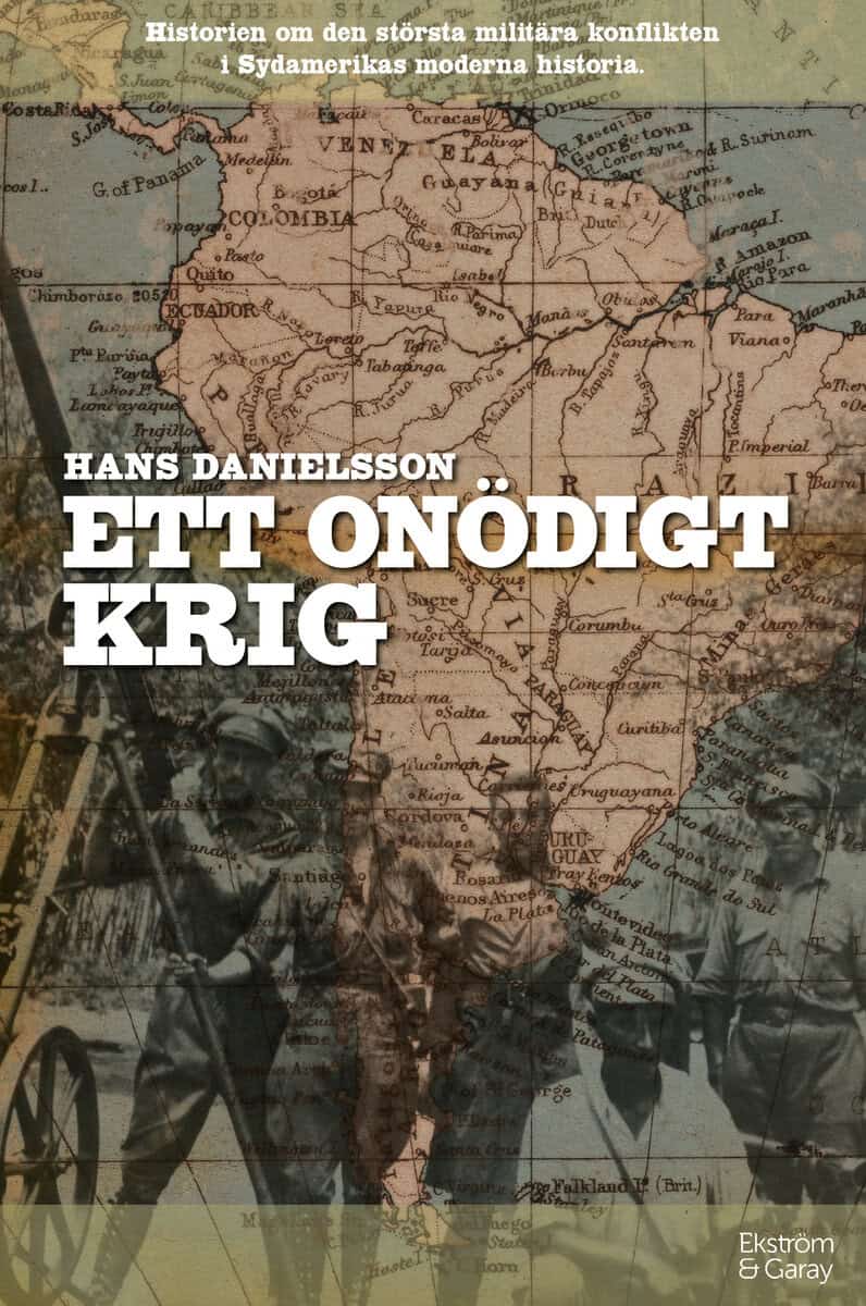 Hans Danielsson : Ett onödigt krig : Historien om den största militära konflikten i Sydamerikas moderna historia