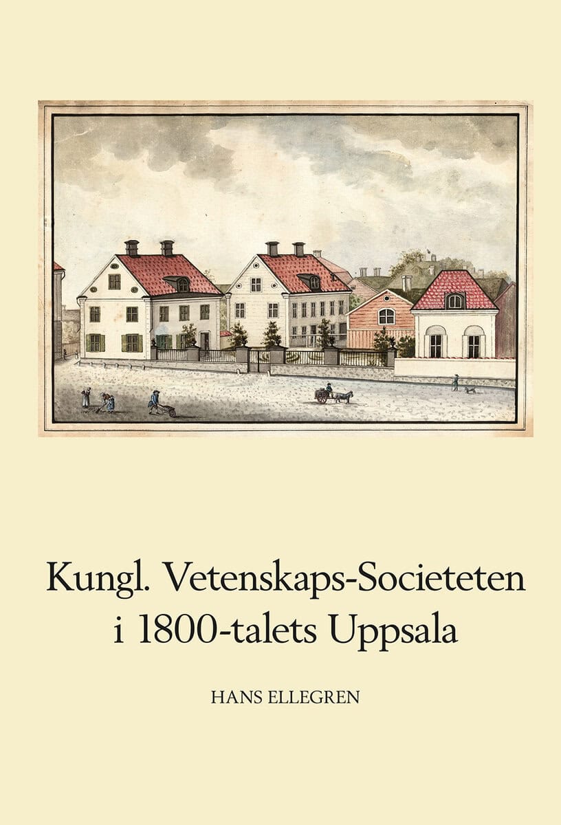 Hans Ellegren : Kungl. Vetenskaps-Societeten i 1800-talets Uppsala