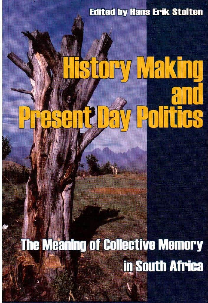 Hans Erik Stolten : History Making and Present Day Politics. The Meaning of Collective Memory in South Africa