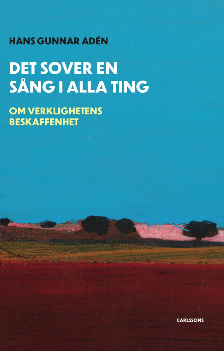 Hans Gunnar Adén : Det sover en sång i alla ting : om verklighetens beskaffenhet