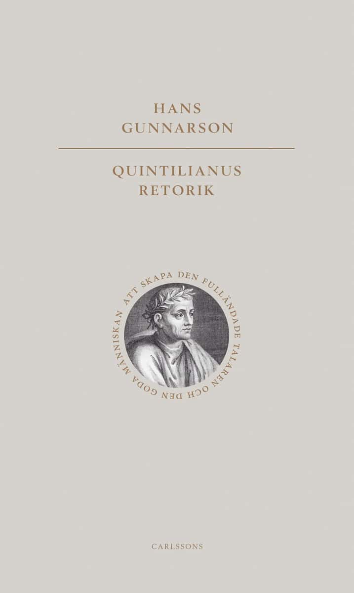 Hans Gunnarson : Quintilianus retorik : att skapa den fulländade talaren och den goda männ