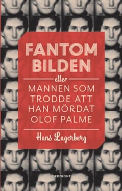 Hans Lagerberg : Fantombilden : eller mannen som trodde att han mördat Olof Palme
