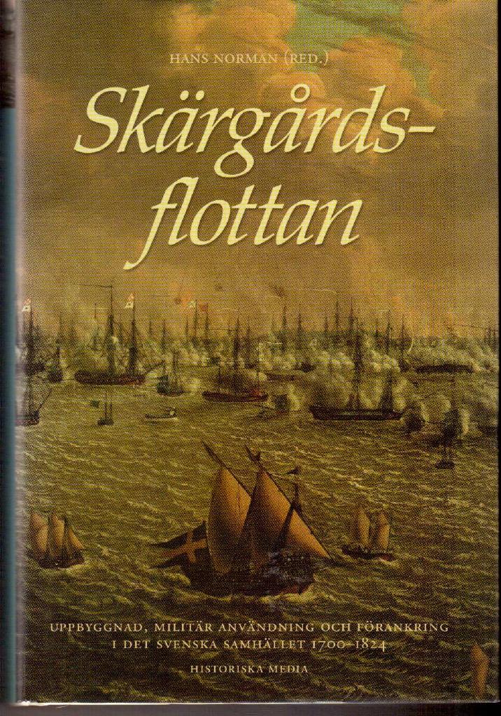 Hans Norman : Skärgårdsflottan. Uppbyggnad, militär användning och förankring i det svenska samhället 1700-1824