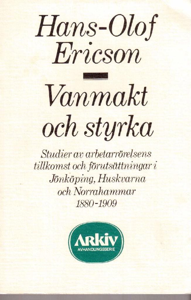 Hans-Olof Ericson : Vanmakt och styrka. Studier av arbetarrörelsens tillkomst och förutsättningar i Jönköping, Huskvarna och Norrahammar 1880-1909