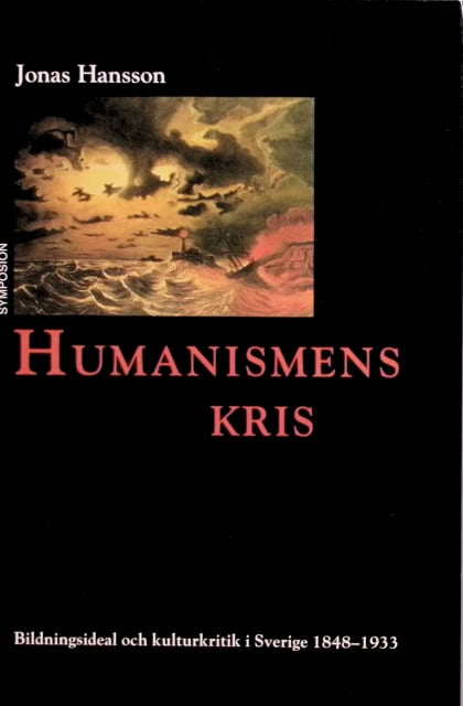 Hansson Jonas : Humanismens kris., Bildningsideal och kulturkritik i Sverige 1848 - 1933