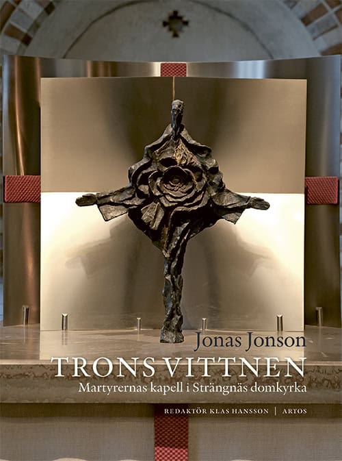 Hansson, Klas ; Johansson, Torvald ; Carleson, Gunnar ; Arborelius, Anders ; Jonson, Jonas : Trons vittnen : Martyrernas kapell i Strängnäs domkyrka