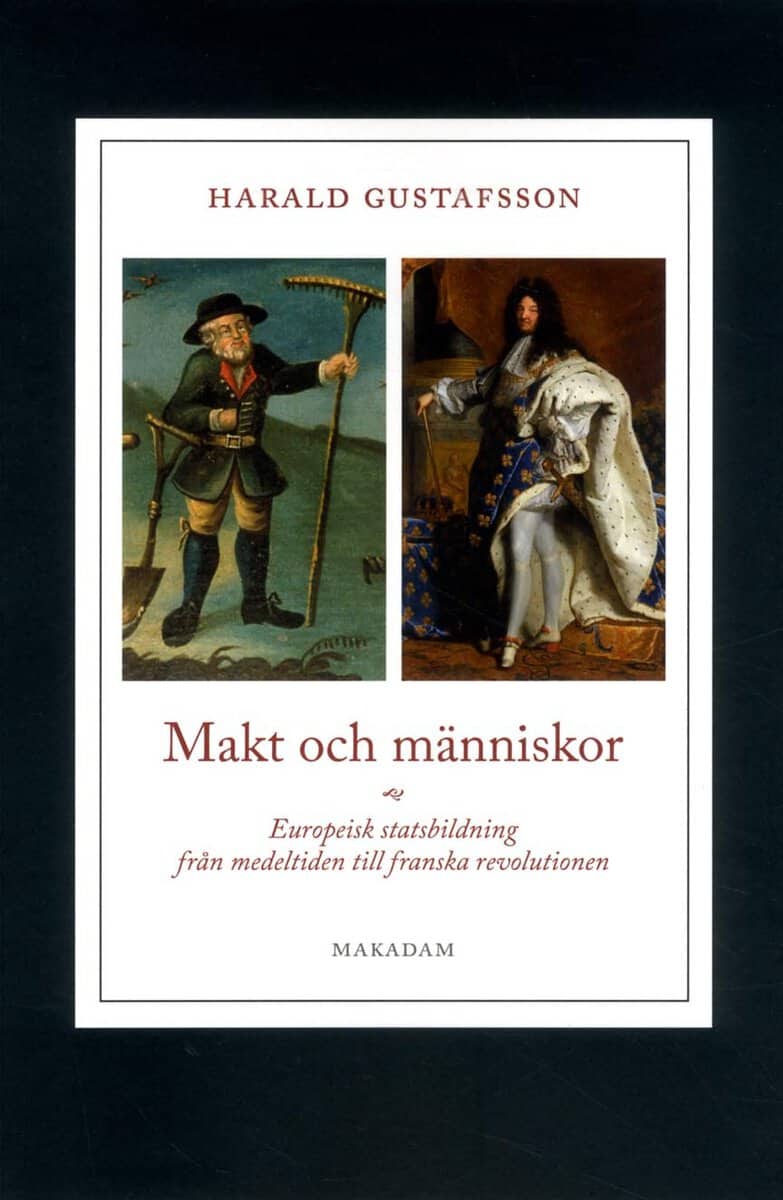 Harald Gustafsson : Makt och människor : europeisk statsbildning från medeltiden till franska revolutionen