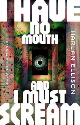 Harlan Ellison : I Have No Mouth, and I Must Scream