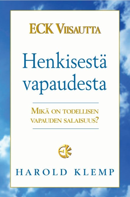 Harold Klemp : ECK Viisautta Henkisestä vapaudesta : mikä on todellisen vapauden salaisuus?