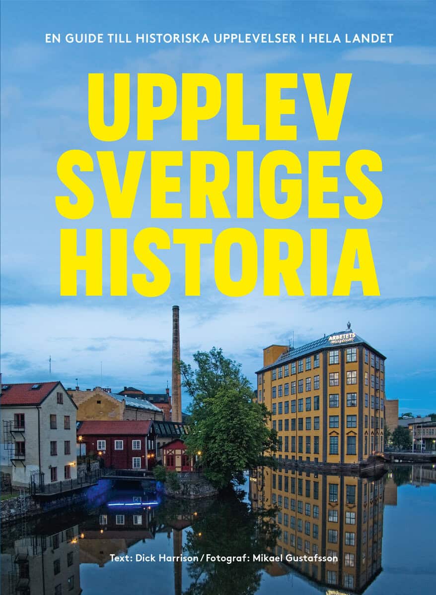 Harrison, Dick ; Gustafsson, Mikael : Upplev Sveriges historia : En guide till historiska upplevelser i hela landet
