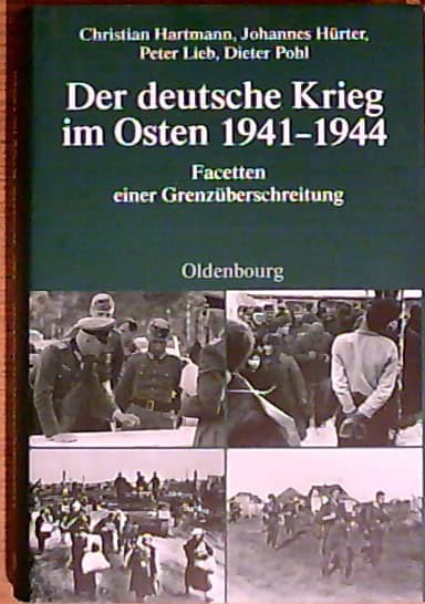 HARTMANN, CHRISTIAN ; HÜRTER, JOHANNES ; LIEB, PETER ; POHL, DIETER. : Der deutsche Krieg im Osten 1941-1944