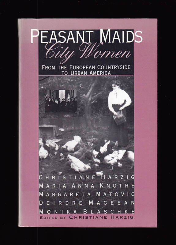Harzig, Christiane ; Mageean, Deirdre ; Matovic, Margareta ; Knothe, Maria Anna ; Blaschke, Monika : Peasant Maids, City Women. From the European Countryside to Urban America