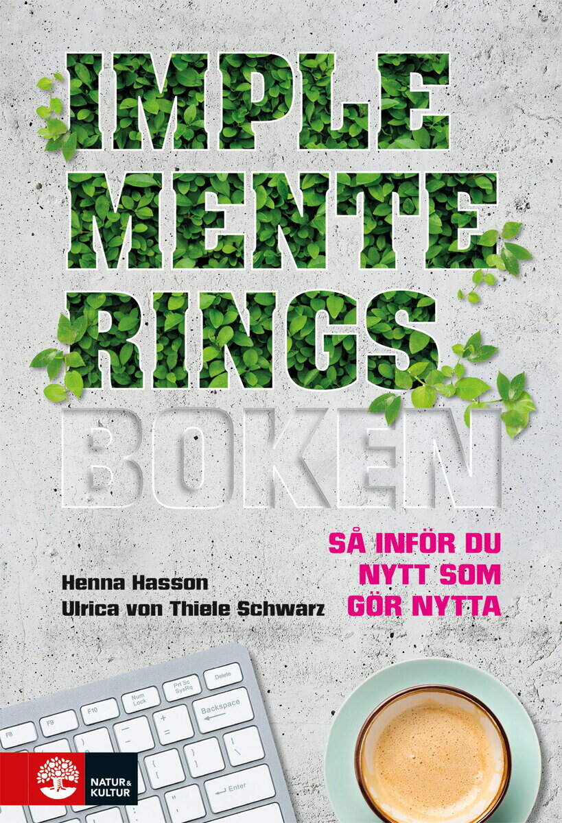 Hasson, Henna ; Thiele Schwarz, Ulrica von : Implementeringsboken : så inför du nytt som gör nytta