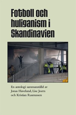 Havelund, Jonas ; Joern, Lise ; Rasmussen, Kristian ; Andersson, Torbjörn ; Brännberg, Tore ; Hjelseth, Arve ; Green, Anders ; Carstensen, Tom : Fotboll och huliganism i Skandinavien