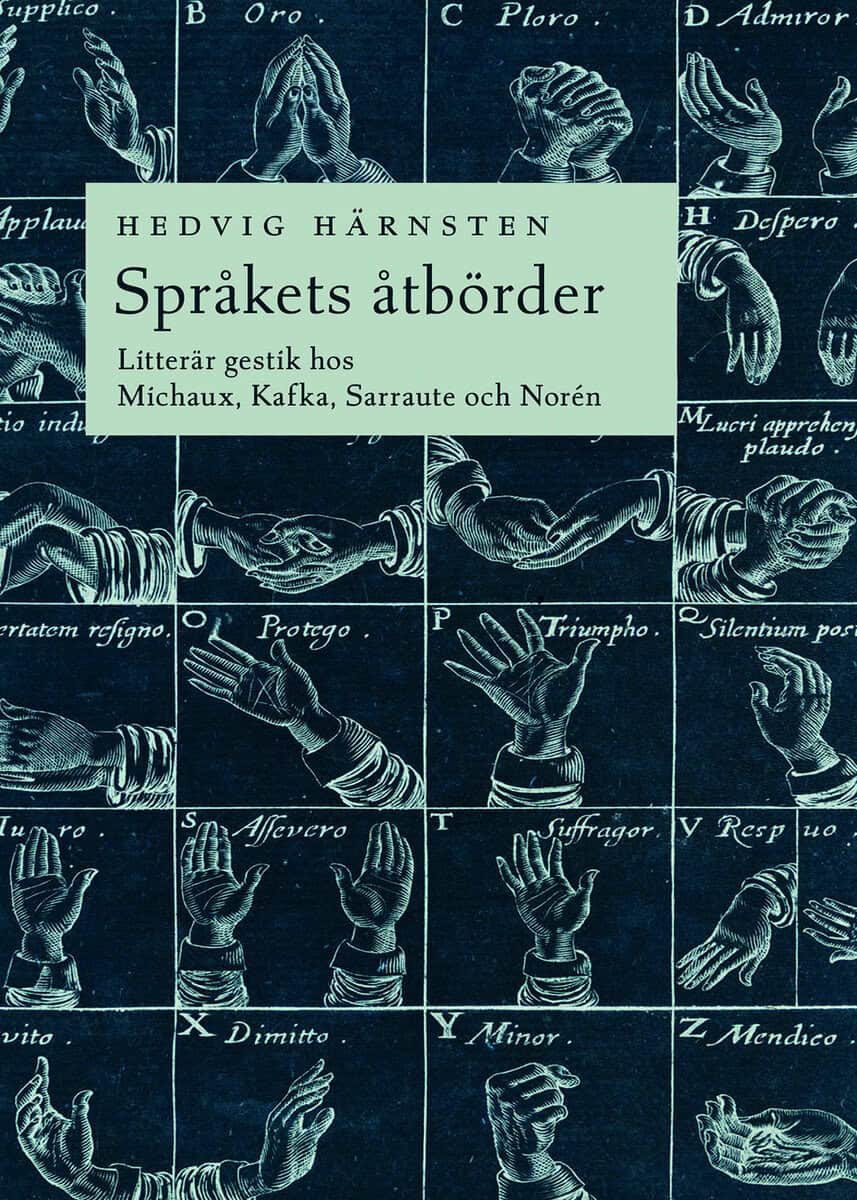 Hedvig Härnsten : Språkets åtbörder : litterär gestik hos Michaux, Kafka, Sarraute och Norén