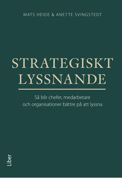 Heide, Mats ; Svingstedt, Anette : Strategiskt lyssnande : så blir chefer, medarbetare och organisationer bättre på att lyssna