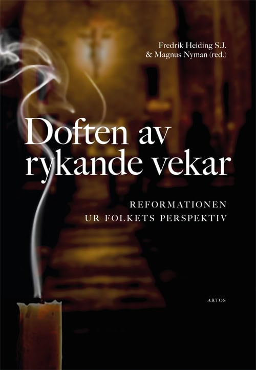 Heiding, Fredrik ; Nyman, Magnus ; Berntson, Martin ; Fallberg Sundmark, Stina ; Hedström, Ingela ; Herjulfsdotter, Ritwa ; O'Malley, John W ; Piltz, Anders ; Regner, Elisabet ; Syster M. Patricia ; Åkerlund, Per : Doften av rykande vekar : reformationen ur folkets perspektiv